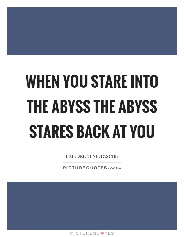 When you stare into the abyss the abyss stares back at you Picture Quote #1