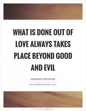 What is done out of love always takes place beyond good and evil Picture Quote #1