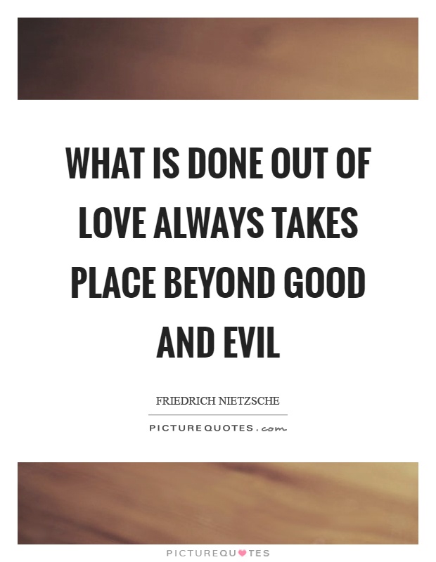 What is done out of love always takes place beyond good and evil Picture Quote #1