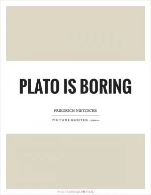 Plato is boring Picture Quote #1