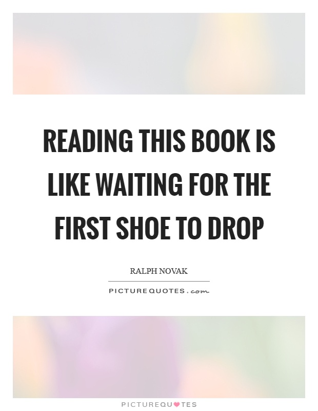 Reading this book is like waiting for the first shoe to drop Picture Quote #1