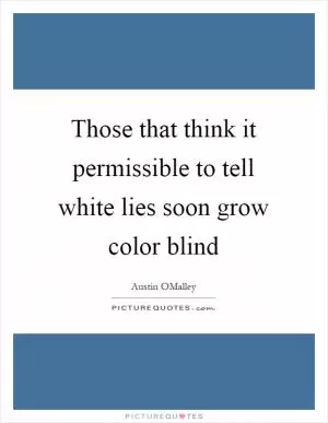 Those that think it permissible to tell white lies soon grow color blind Picture Quote #1
