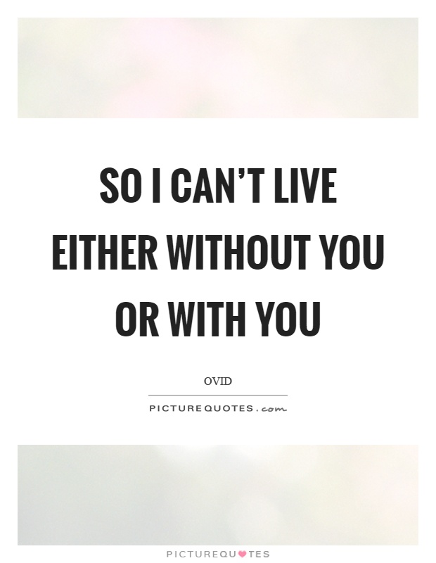 i can neither live with you nor without you