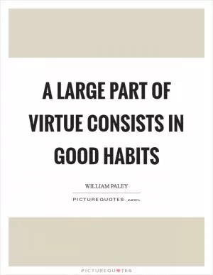 A large part of virtue consists in good habits Picture Quote #1