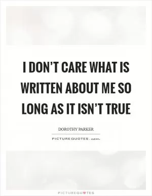 I don’t care what is written about me so long as it isn’t true Picture Quote #1