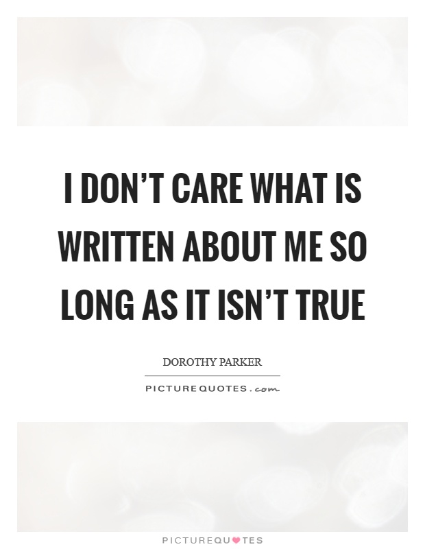 I don't care what is written about me so long as it isn't true Picture Quote #1