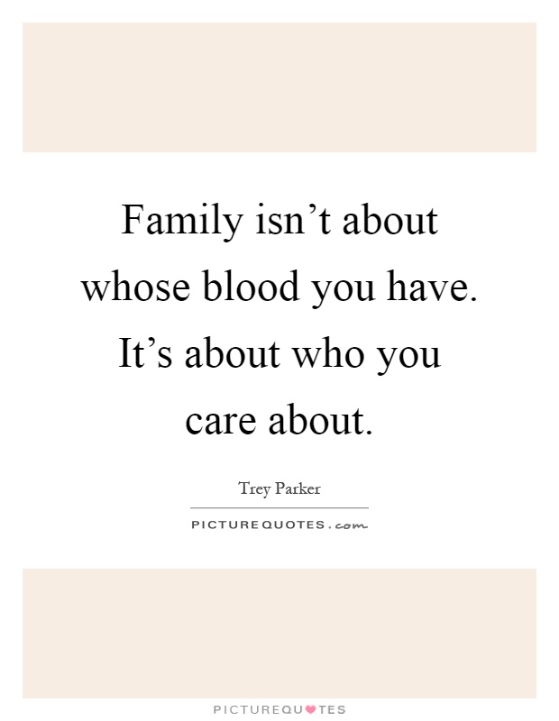 Family isn't about whose blood you have. It's about who you care about Picture Quote #1
