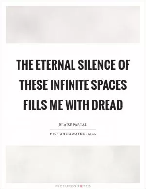 The eternal silence of these infinite spaces fills me with dread Picture Quote #1