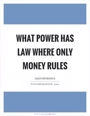 What power has law where only money rules Picture Quote #1