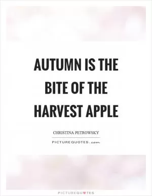 Autumn is the bite of the harvest apple Picture Quote #1