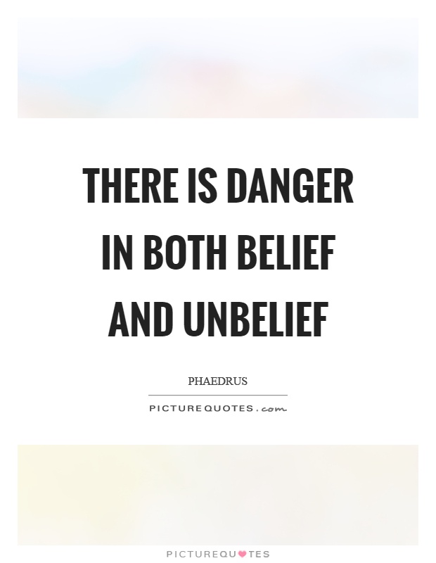 There is danger in both belief and unbelief Picture Quote #1