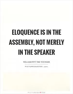 Eloquence is in the assembly, not merely in the speaker Picture Quote #1