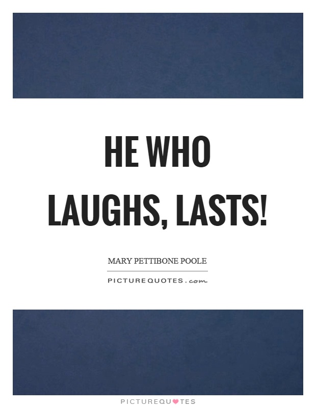 He who laughs, lasts! Picture Quote #1