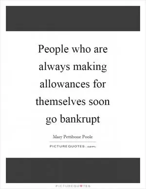 People who are always making allowances for themselves soon go bankrupt Picture Quote #1