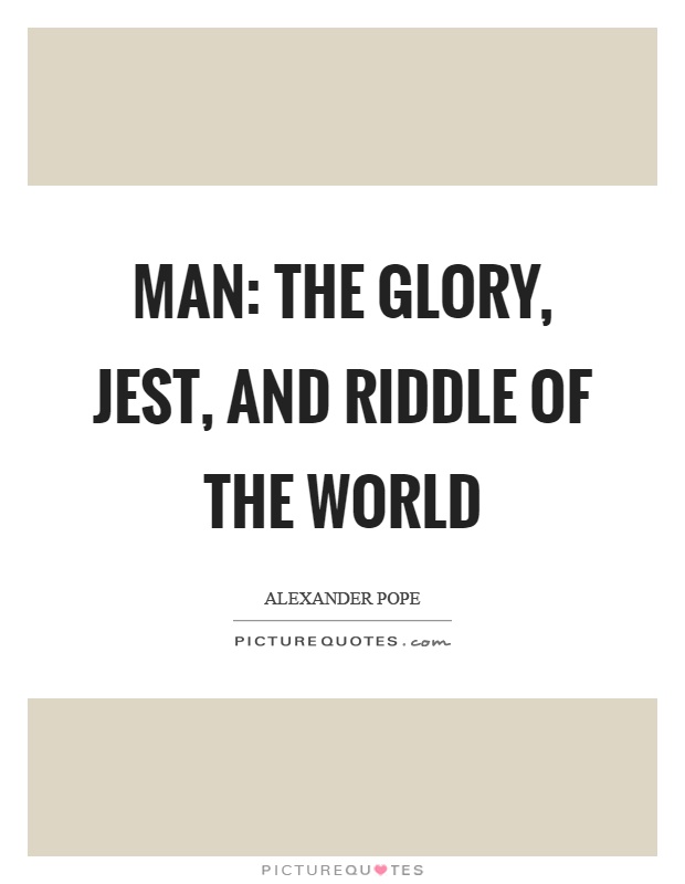 Man: The glory, jest, and riddle of the world Picture Quote #1