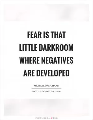 Fear is that little darkroom where negatives are developed Picture Quote #1