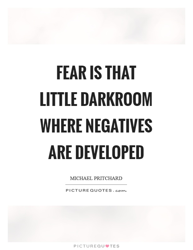 Fear is that little darkroom where negatives are developed Picture Quote #1