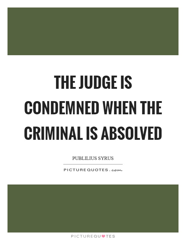 The judge is condemned when the criminal is absolved Picture Quote #1