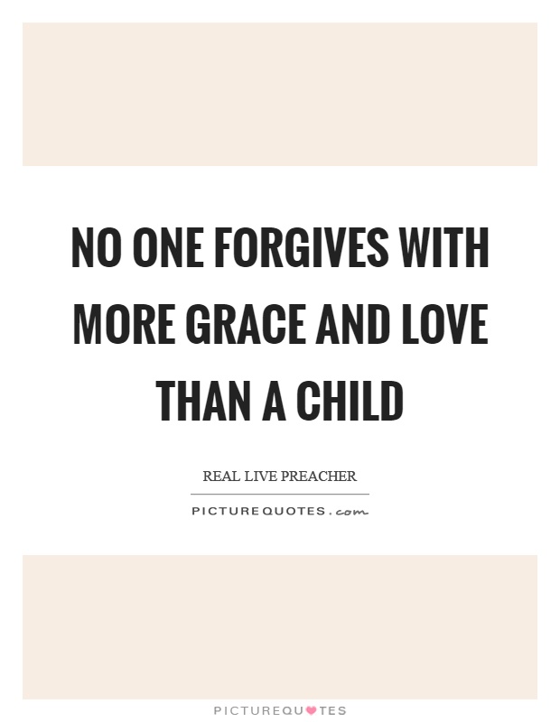 No one forgives with more grace and love than a child Picture Quote #1