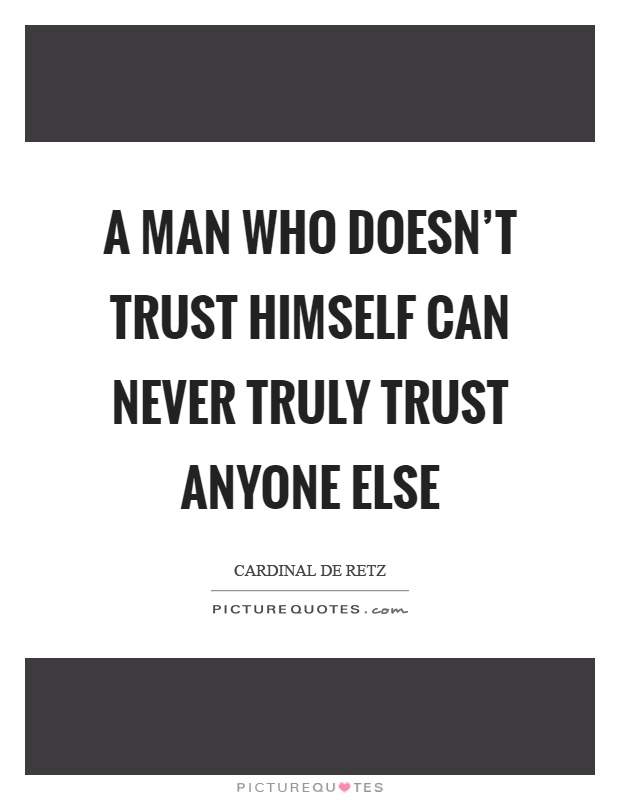 A man who doesn't trust himself can never truly trust anyone else Picture Quote #1