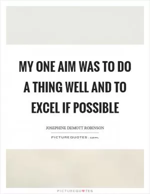 My one aim was to do a thing well and to excel if possible Picture Quote #1
