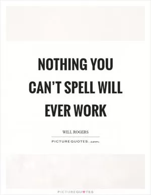 Nothing you can’t spell will ever work Picture Quote #1