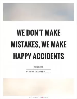 We don’t make mistakes, we make happy accidents Picture Quote #1