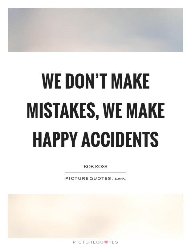 We don't make mistakes, we make happy accidents Picture Quote #1