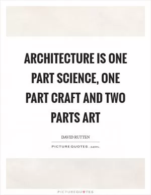 Architecture is one part science, one part craft and two parts art Picture Quote #1