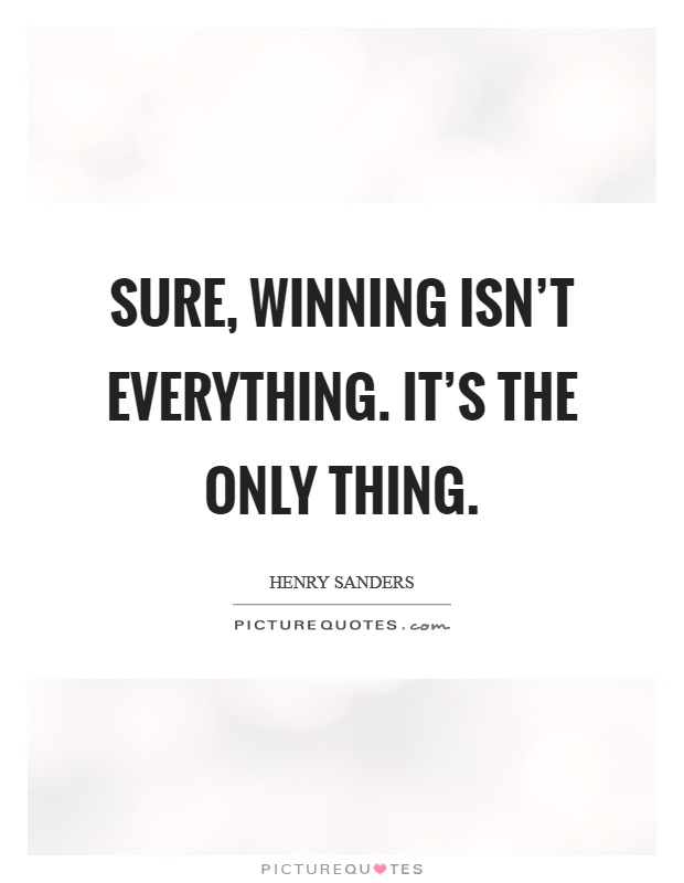 Sure, winning isn't everything. It's the only thing Picture Quote #1
