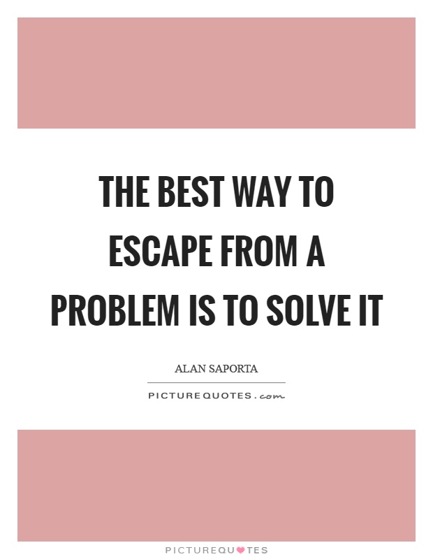 The best way to escape from a problem is to solve it Picture Quote #1