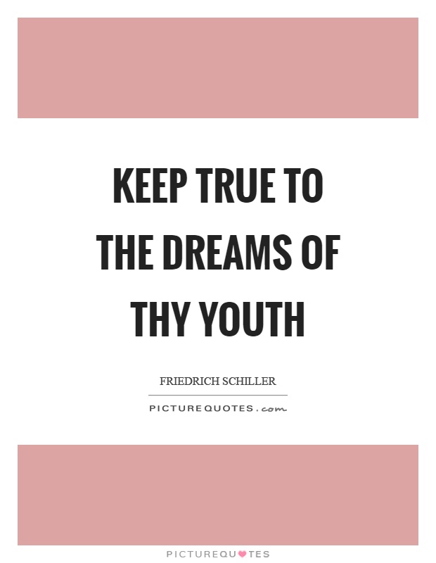 Keep true to the dreams of thy youth Picture Quote #1