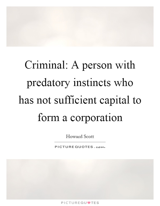 Criminal: A person with predatory instincts who has not sufficient capital to form a corporation Picture Quote #1