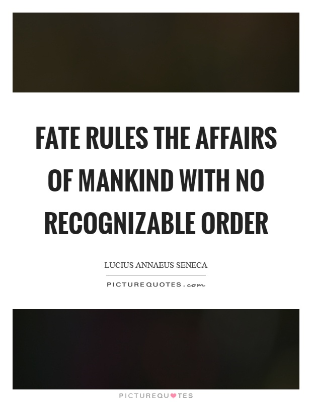 Fate rules the affairs of mankind with no recognizable order Picture Quote #1