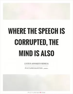 Where the speech is corrupted, the mind is also Picture Quote #1