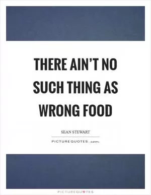 There ain’t no such thing as wrong food Picture Quote #1
