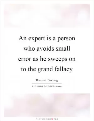 An expert is a person who avoids small error as he sweeps on to the grand fallacy Picture Quote #1