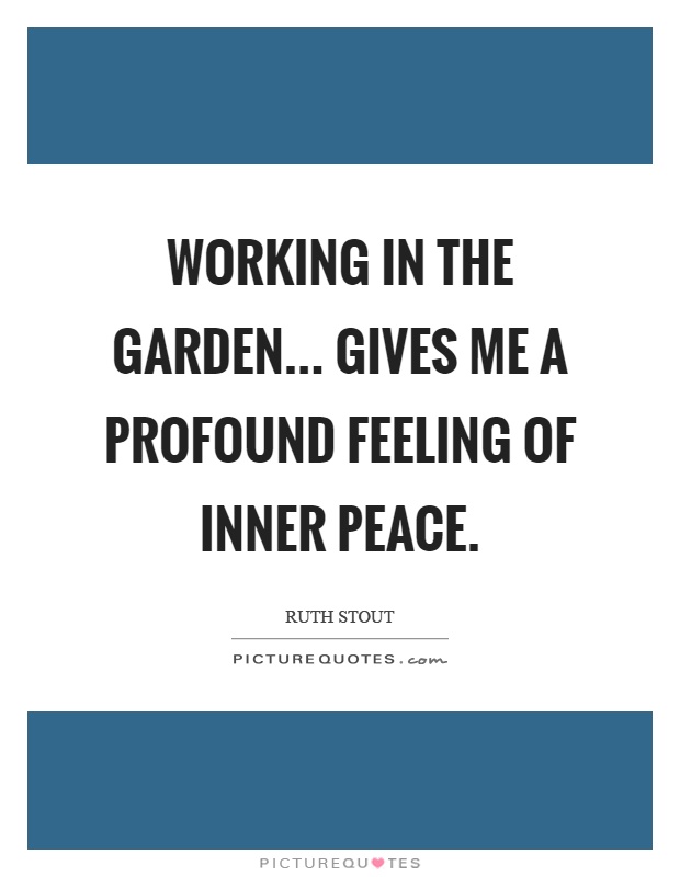 Working in the garden... Gives me a profound feeling of inner peace Picture Quote #1