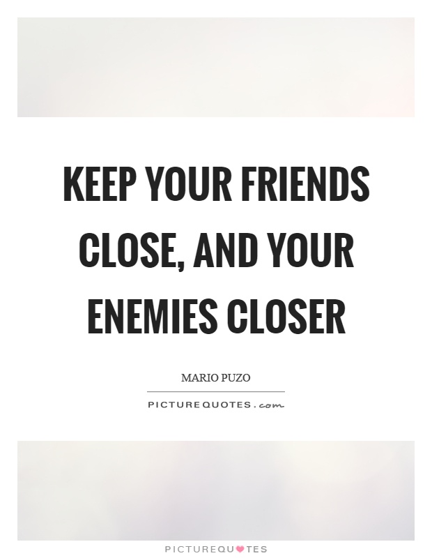 Keep your friends close, and your enemies closer Picture Quote #1