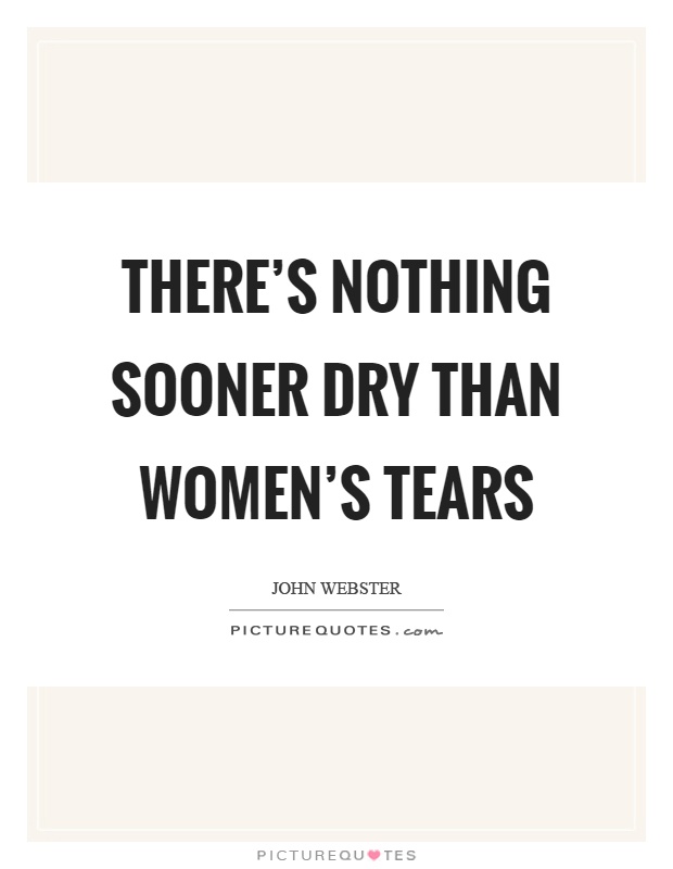 There's nothing sooner dry than women's tears Picture Quote #1