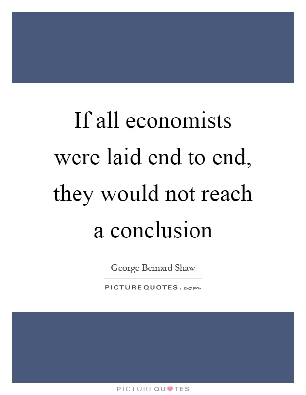 If all economists were laid end to end, they would not reach a conclusion Picture Quote #1