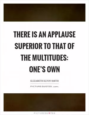 There is an applause superior to that of the multitudes: one’s own Picture Quote #1