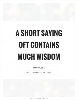 A short saying oft contains much wisdom Picture Quote #1