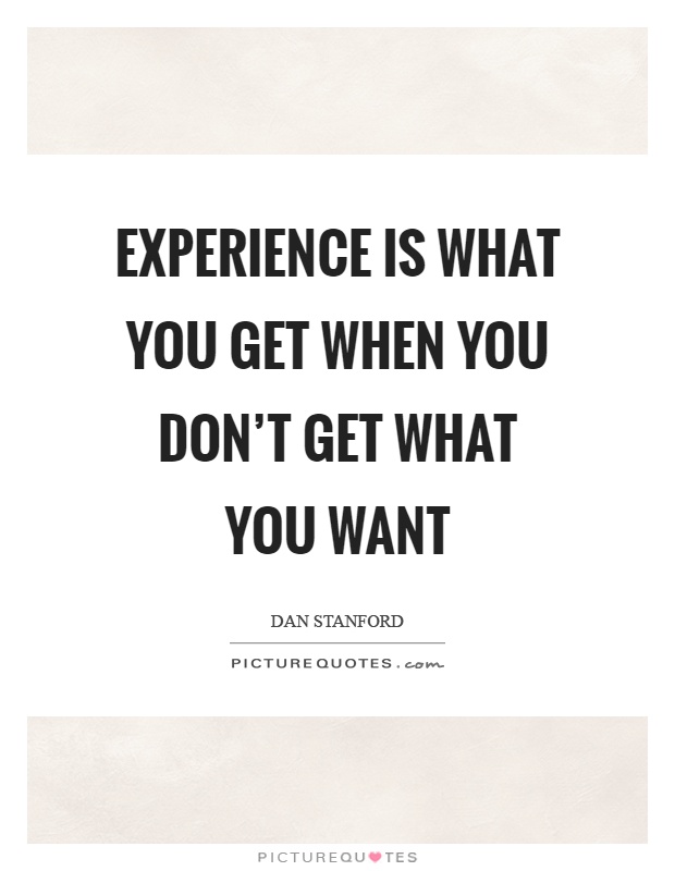 Experience is what you get when you don't get what you want Picture Quote #1