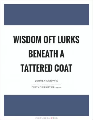 Wisdom oft lurks beneath a tattered coat Picture Quote #1