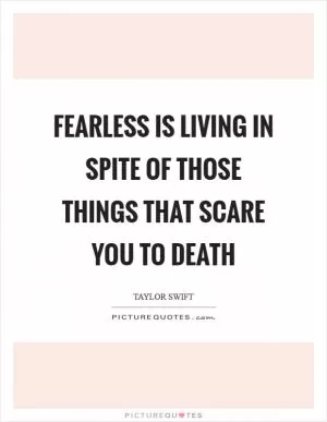 Fearless is living in spite of those things that scare you to death Picture Quote #1