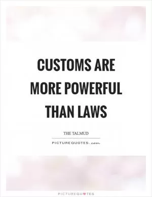 Customs are more powerful than laws Picture Quote #1