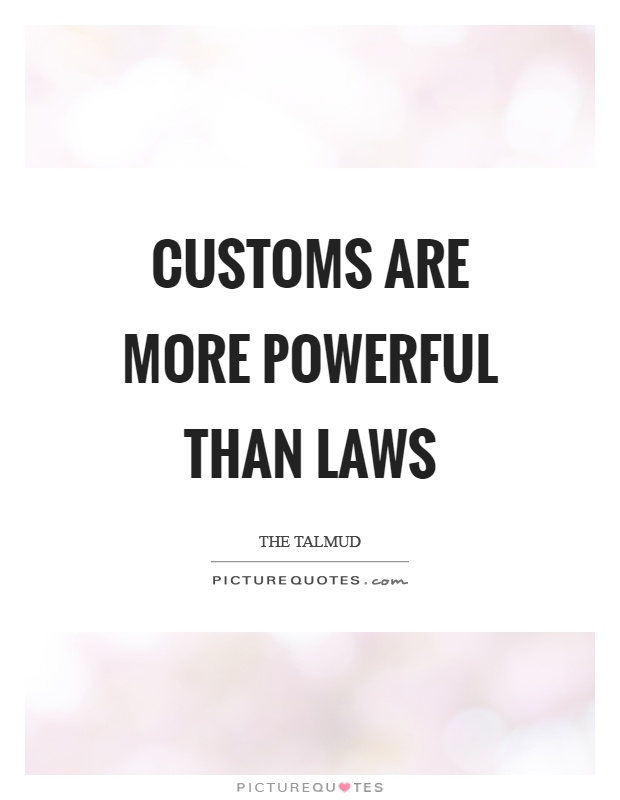 Customs are more powerful than laws Picture Quote #1