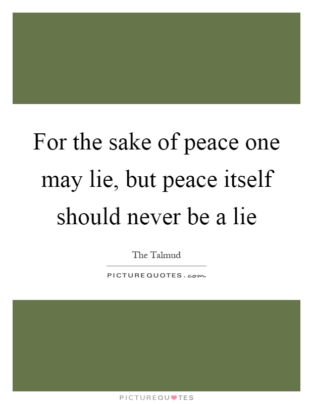 For the sake of peace one may lie, but peace itself should never be a lie Picture Quote #1