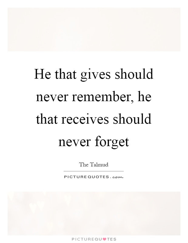 He that gives should never remember, he that receives should never forget Picture Quote #1